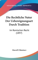 Die Rechtliche Natur Der Uebereignungsart Durch Tradition: Im Romischen Recht (1897) 1278213643 Book Cover