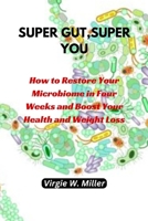 Super Gut, Super You: How to Restore Your Microbiome in Four Weeks and Boost Your Health and Weight Loss. B0CR7WXP9Z Book Cover