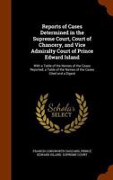 Reports of Cases Determined in the Supreme Court, Court of Chancery, and Vice Admiralty Court of Prince Edward Island: With a Table of the Names of the Cases Reported, a Table of the Names of the Case 1346334706 Book Cover