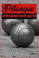 Pétanque: Entraînement au TIR, Devenez un grand TIREUR grâce à ce carnet d'entraînement (French Edition) 1661505317 Book Cover