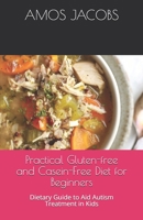 Practical Gluten-free and Casein-Free Diet for Beginners: Dietary Guide to Aid Autism Treatment in Kids B0997SGRW8 Book Cover