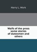 Waifs of the Press Some Stories of Statesmen and Others 144555772X Book Cover