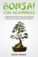 Bonsai for Beginners: A Complete Guide to Grow and Take Care for Your Bonsai Trees for the First Time. Discover the Step-by-Step Process for B0CRQCQ9TN Book Cover