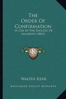 The Order Of Confirmation: In Use In The Diocese Of Salisbury 1120909988 Book Cover