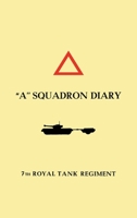"A" SQUADRON DIARY 7th ROYAL TANK REGIMENT 1474543561 Book Cover