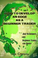 How to Develop an Edge as a Beginner Trader: Easy Techniques Any Beginner Trader Can Master 1543083897 Book Cover