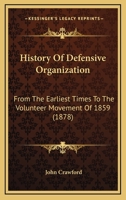 History Of Defensive Organization: From The Earliest Times To The Volunteer Movement Of 1859 1436873282 Book Cover
