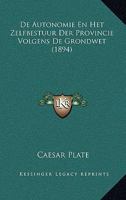 De Autonomie En Het Zelfbestuur Der Provincie Volgens De Grondwet (1894) 1167473833 Book Cover