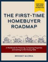 The First-Time Homebuyer Roadmap: A Workbook for Financing, Comparing Properties and Getting to the Closing Table (The First-Time Homebuyer Series) B0HFH6242P Book Cover