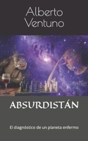 ABSURDISTÁN: El diagnóstico de un planeta enfermo (La Antología Existencial) B0BF357FRH Book Cover