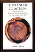 Alexander to Actium: The Historical Evolution of the Hellenistic Age (Hellenistic Culture and Society) 0520083490 Book Cover