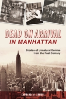 Dead on Arrival in Manhattan: Stories of Unnatural Demise from the Past Century 1467147265 Book Cover