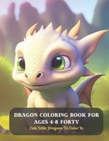 Dragon Coloring Book For Ages 4-8 Forty: Cute Little Dragons To Color In B0CDFCZ2GB Book Cover