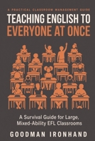 Teaching English to Everyone at Once: A Survival Guide for Large, Mixed-Ability EFL Classrooms B0HB7NSSDD Book Cover