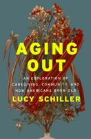Aging Out: An Exploration of Caregiving, Community, and How Americans Grow Old 1250344522 Book Cover