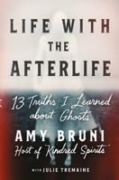 Life with the Afterlife: 13 Truths I Learned about Ghosts 1538754142 Book Cover