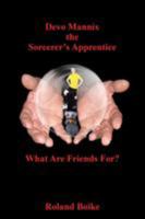 Devo Mannix the Sorcerer's Apprentice: What Are Friends For? 1503550648 Book Cover