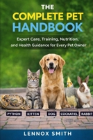THE COMPLETE PET HANDBOOK: Expert Care, Training, Nutrition, and Health Guidance for Every Pet Owner B0GHS6653N Book Cover