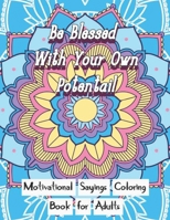 Be Blessed With Your Own Potential: Motivational and inspirational sayings Coloring Book For Adults: Large Print cute unique mandala patterns with motivational sayings coloring pages to give you encou B08NF34DXC Book Cover