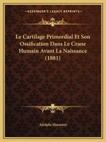 Le Cartilage Primordial Et Son Ossification Dans Le Crane Humain Avant La Naissance (1881) 1160147329 Book Cover
