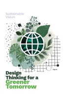 Design Thinking for a Greener Tomorrow: Sustainable Vision 3950567666 Book Cover