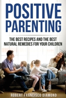 Positive Parenting: The best recipes and the best natural remedies for your children 1802165525 Book Cover