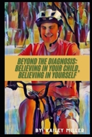 Beyond the Diagnosis: Believing in Your Child, Believing in Yourself B0FJFTGLR7 Book Cover