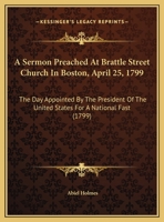 A Sermon Preached at Brattle-Street Church in Boston and at Cambridge, April 25, 1799 052657206X Book Cover