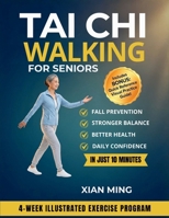 Tai Chi Walking for Seniors: An Illustrated 4-Week Exercise Program for Fall Prevention, Stronger Balance, Better Health and Daily Confidence in Just 10 Minutes (Mindful Movement Mastery) 1955935793 Book Cover