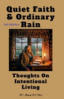 Quiet Faith and Ordinary Rain (3rd edition): Thoughts On Intentional Living B0GR88PPTV Book Cover