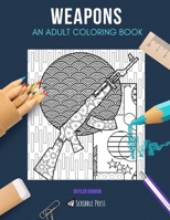 WEAPONS: AN ADULT COLORING BOOK: A Weapons Coloring Book For Adults 1660595479 Book Cover