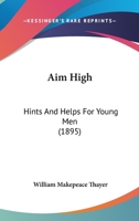 Aim High: Hints And Helps For Young Men 1164561820 Book Cover