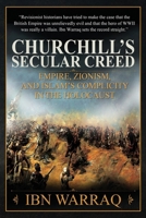 CHURCHILL'S SECULAR CREED : Empire, Zionism; and Islam's Complicity in the Holocaust 1966833113 Book Cover