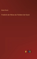 Friedrich der Weise als Förderer der Kunst 3368403559 Book Cover