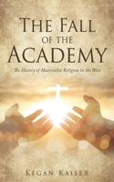 The Fall of the Academy: The History of Materialist Religion in the West 1662810202 Book Cover