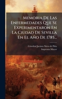 Memoria De Las Enfermedades Que Se Experimentaron En La Ciudad De Sevilla En El Año De 1785... (Spanish Edition) 1024729214 Book Cover