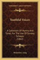 Youthful Voices: A Collection Of Hymns And Tunes For The Use Of Sunday Schools 1014695759 Book Cover