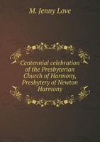 Centennial Celebration of the Presbyterian Church of Harmony, Presbytery of Newton Harmony 5518857063 Book Cover