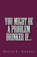 You Might Be A Problem Drinker If... 061544850X Book Cover