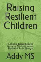 Raising Resilient Children: A Science-Backed Guide to Nurturing Children’s Mental, Physical & Social Strength B0G3XHYSXB Book Cover