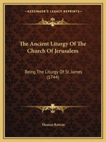 The Ancient Liturgy of the Church of Jerusalem: Being the Liturgy of St. James 1165766027 Book Cover