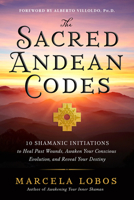 The Sacred Andean Codes: 10 Shamanic Initiations to Heal Past Wounds, Awaken Your Conscious Evolution, an D Reveal Your Destiny 1401972888 Book Cover