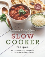 Lusciously Vibrant Asian Slow Cooker Recipes: An Extraordinary Cookbook of Flavorful Asian Cuisine B0924F3KD1 Book Cover