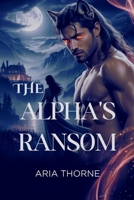 The Alpha's Ransom: Billionaire Romance B0GSXKK9VG Book Cover