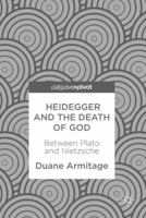 Heidegger and the Death of God: Between Plato and Nietzsche 3319675788 Book Cover