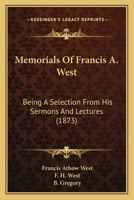 Memorials Of Francis A. West: Being A Selection From His Sermons And Lectures 116700521X Book Cover