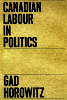 Canadian labour in politics (Studies in the structure of power: decision-making in Canada) 0802061559 Book Cover