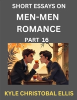 Men-Men Dating and Romance (Part 16)- Short Essays on MM Romance, Exploring Dynamics of Gay, Lesbian and Homosexual Love Relationship B0FPLGZX2C Book Cover