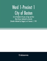 Ward 1-Precinct 1; City of Boston; List of Residents 20 years of Age and Over (Non-Citizens Indicated by Asterisk) (Females Indicated by Dagger) as of January 1, 1941 9354027857 Book Cover