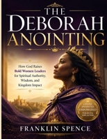 THE DEBORAH ANOINTING: How God Raises Bold Women Leaders for Spiritual Authority, Wisdom, and Kingdom Impact B0H3DY4V85 Book Cover